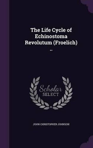 Cover image for The Life Cycle of Echinostoma Revolutum (Froelich) ..