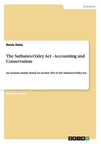 Cover image for The Sarbanes-Oxley Act - Accounting and Conservatism: An analysis mainly based on section 404 of the Sarbanes-Oxley Act