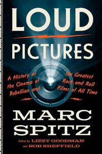 Cover image for Loud Pictures: A History of the Cinema of Rebellion and the Greatest Rock and Roll Films of All Time