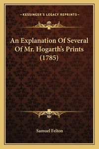 Cover image for An Explanation of Several of Mr. Hogarth's Prints (1785)