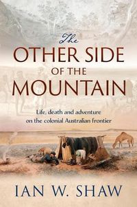 Cover image for The Other Side of the Mountain: How a Tycoon, a Pastoralist and a Convict Helped Shape the Exploration of Colonial Australia