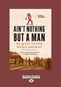 Cover image for Ain't Nothing But a Man:: My Quest to Find The Real John Henry