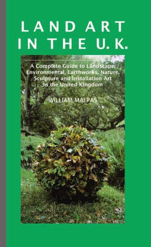 Land Art in the UK: A Complete Guide to Landscape, Environmental, Earthworks, Nature, Sculpture and Installation Art in the United Kingdom