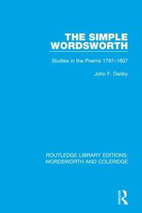 Cover image for The Simple Wordsworth: Studies in the Poems 1979-1807