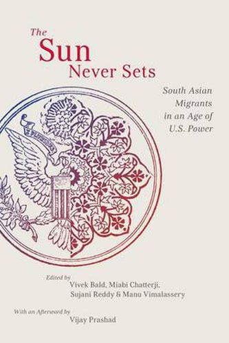 Cover image for The Sun Never Sets: South Asian Migrants in an Age of U.S. Power