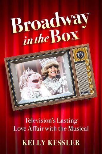 Cover image for Broadway in the Box: Television's Lasting Love Affair with the Musical