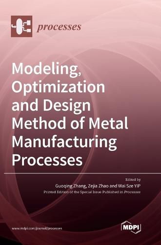 Cover image for Modeling, Optimization and Design Method of Metal Manufacturing Processes