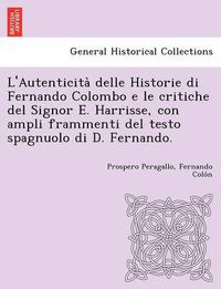 Cover image for L'Autenticita&#768; delle Historie di Fernando Colombo e le critiche del Signor E. Harrisse, con ampli frammenti del testo spagnuolo di D. Fernando.