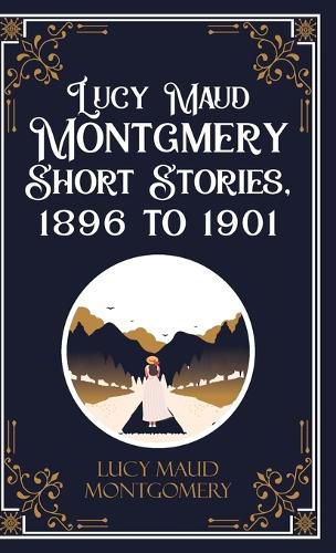 Cover image for Lucy Maud Montgomery Short Sotries, 1896 to 1901 (Edition1st)