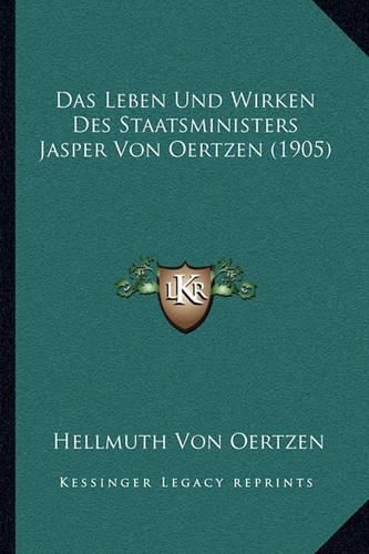 Cover image for Das Leben Und Wirken Des Staatsministers Jasper Von Oertzen (1905)