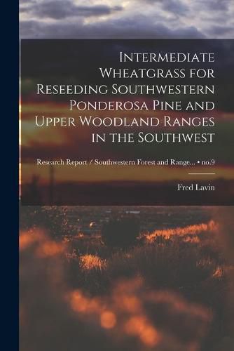 Cover image for Intermediate Wheatgrass for Reseeding Southwestern Ponderosa Pine and Upper Woodland Ranges in the Southwest; no.9