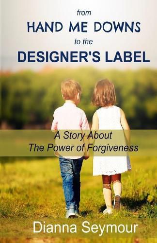 Cover image for From Hand Me Downs To The Designer's Label: A Story About The Power of Forgiveness