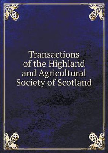 Cover image for Transactions of the Highland and Agricultural Society of Scotland