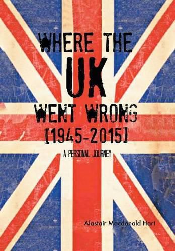 Cover image for WHERE THE UK Went Wrong [1945-2015]: A Personal Journey