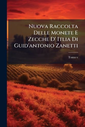Cover image for Nuova Raccolta Delle Monete E Zecche D' Itlia Di Guid'antonio Zanetti