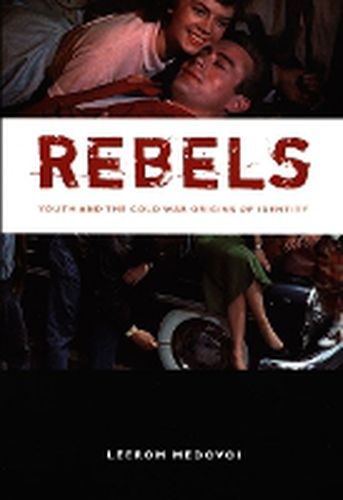 Cover image for Rebels: Youth and the Cold War Origins of Identity