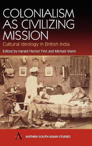 Colonialism as Civilizing Mission: Cultural Ideology in British India