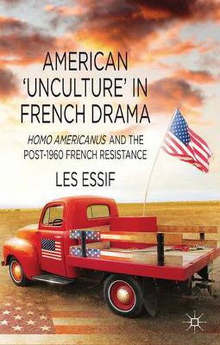 Cover image for American 'Unculture' in French Drama: Homo Americanus and the Post-1960 French Resistance