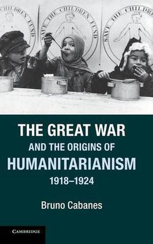 The Great War and the Origins of Humanitarianism, 1918-1924