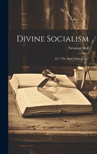 Cover image for Divine Socialism; Or, "The Man Christ Jesus."