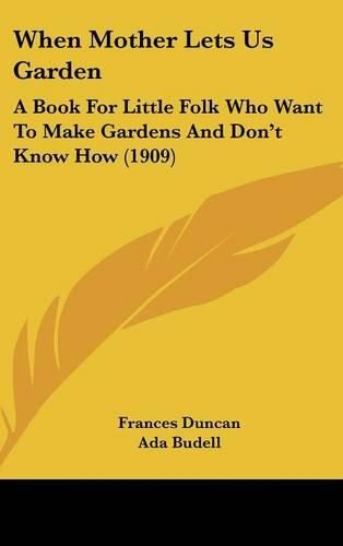 When Mother Lets Us Garden: A Book for Little Folk Who Want to Make Gardens and Don't Know How (1909)