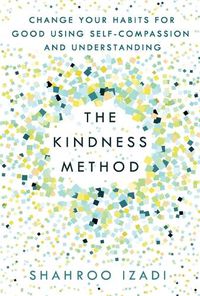 Cover image for The Kindness Method: Change Your Habits for Good Using Self-Compassion and Understanding