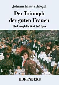 Cover image for Der Triumph der guten Frauen: Ein Lustspiel in funf Aufzugen