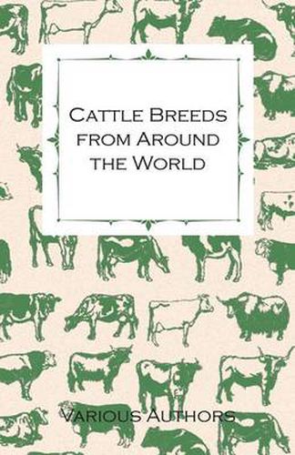 Cover image for Cattle Breeds from Around the World - A Collection of Articles on the Aberdeen Angus, the Hereford, Shorthorns and Other Important Breeds of Cattle