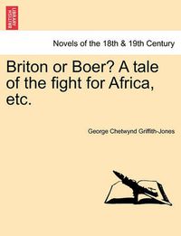 Cover image for Briton or Boer? a Tale of the Fight for Africa, Etc.