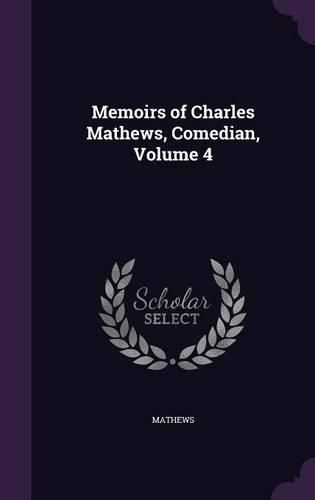 Memoirs of Charles Mathews, Comedian, Volume 4