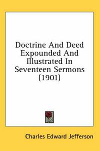 Cover image for Doctrine and Deed Expounded and Illustrated in Seventeen Sermons (1901)