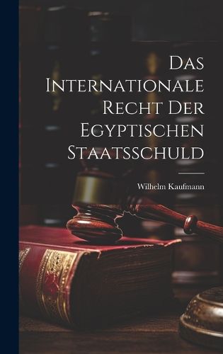 Cover image for Das Internationale Recht der Egyptischen Staatsschuld