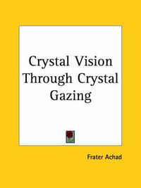 Cover image for Crystal Vision Through Crystal Gazing (1923)