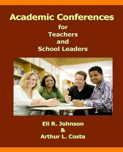 Cover image for Academic Conferences for Teachers and School Leaders: A K-12 Guide to Creating Collaboration for Teachers, School, and District Leaders