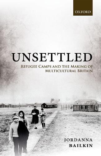 Cover image for Unsettled: Refugee Camps and the Making of Multicultural Britain