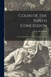 Cover image for Colin of the Ninth Concession [microform]: a Tale of Scottish Pioneer Life in Eastern Ontario