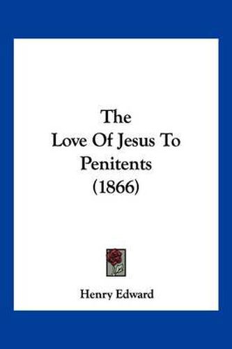 Cover image for The Love of Jesus to Penitents (1866)