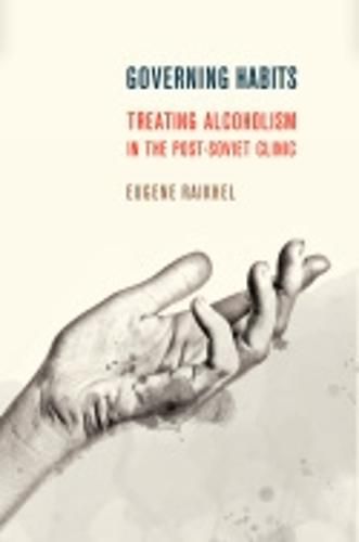 Cover image for Governing Habits: Treating Alcoholism in the Post-Soviet Clinic