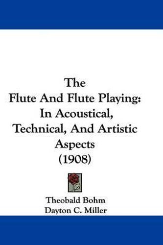 Cover image for The Flute and Flute Playing: In Acoustical, Technical, and Artistic Aspects (1908)