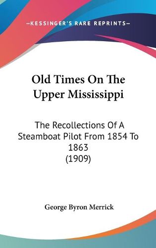 Cover image for Old Times on the Upper Mississippi: The Recollections of a Steamboat Pilot from 1854 to 1863 (1909)