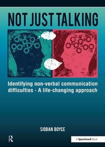 Cover image for Not Just Talking: Identifying Non-Verbal Communication Difficulties - A Life Changing Approach