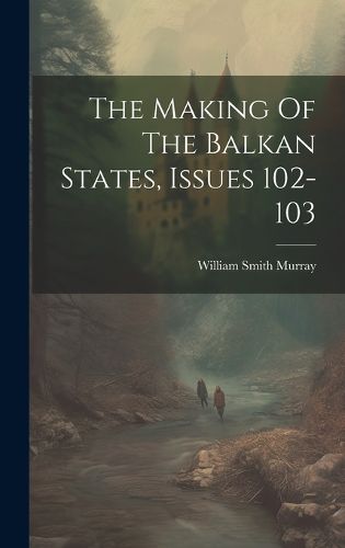 Cover image for The Making Of The Balkan States, Issues 102-103