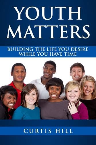 Cover image for Youth Matters: Building The Life You Want While You Have Time