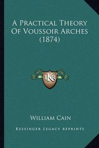 Cover image for A Practical Theory of Voussoir Arches (1874)