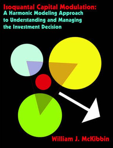 Cover image for Isoquantal Capital Modulation: A Harmonic Modeling Approach to Understanding and Managing the Investment Decision