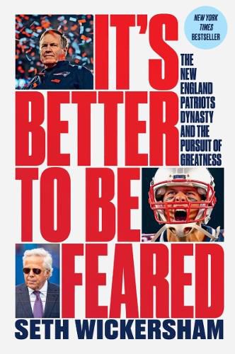 Cover image for It's Better to Be Feared: The New England Patriots Dynasty and the Pursuit of Greatness