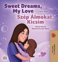 Cover image for Sweet Dreams, My Love (English Hungarian Bilingual Book for Kids)