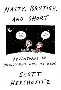 Cover image for Nasty, Brutish, and Short: Adventures in Philosophy with My Kids