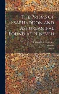 Cover image for The Prisms of Esarhaddon and Ashurbanipal Found at Nineveh