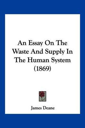 Cover image for An Essay on the Waste and Supply in the Human System (1869)